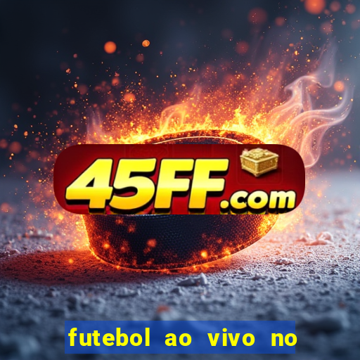 futebol ao vivo no celular futemax